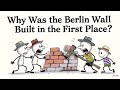 Why Was the Berlin Wall Built in the First Place? 
