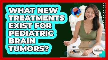 What New Treatments Exist For Pediatric Brain Tumors? - Brain Health Support Network