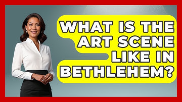 What Is The Art Scene Like In Bethlehem? - Understanding Southwest Asia