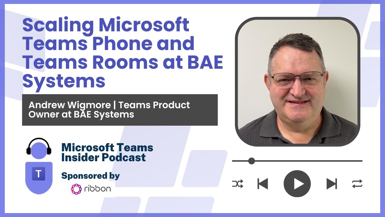 Scaling Microsoft Teams Phone and Teams Rooms at BAE Systems with Andrew Wigmore