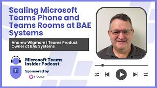 Scaling Microsoft Teams Phone and Teams Rooms at BAE Systems with Andrew Wigmore