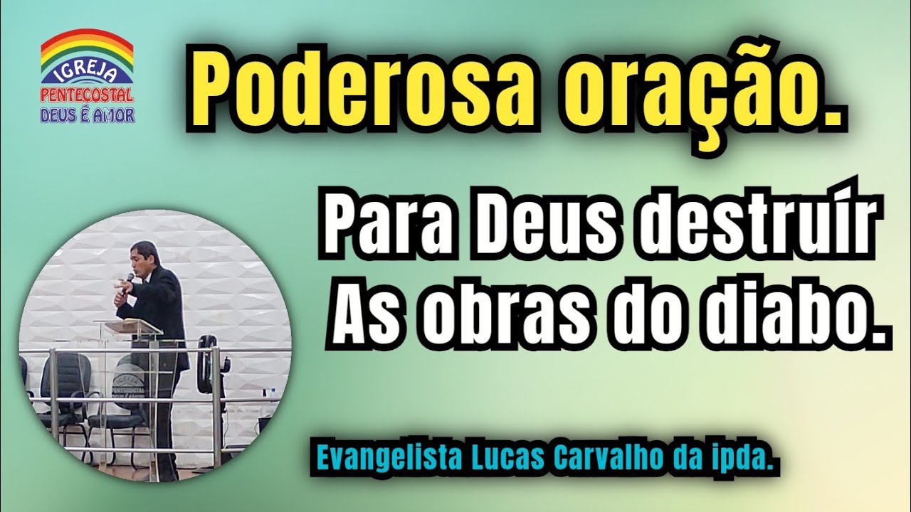 Poderosa oração para Deus destruír as obras do diabo. Evangelista Lucas Carvalho da IPDA.