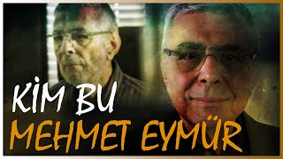 DERİN MEHMET / Mehmet Eymür Kimdir ?