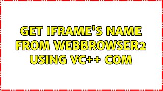Get Iframes Name From Webbrowser2 Using Vc Com