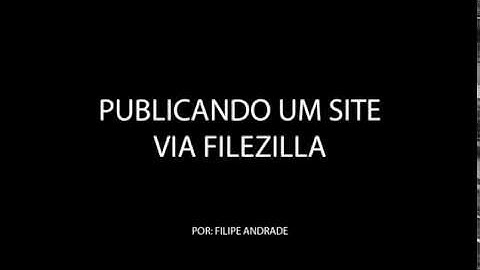 Saiba como publicar um site via FTP com FileZilla