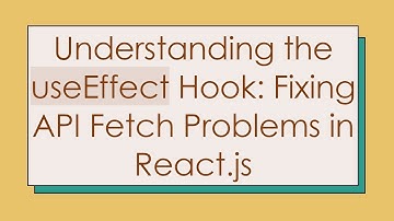 Understanding the useEffect Hook: Fixing API Fetch Problems in React.js