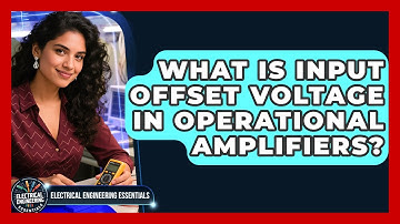 What Is Input Offset Voltage In Operational Amplifiers? - Electrical Engineering Essentials