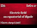 Electric field on equatorial of dipole || 12th Physics || chapter 1 || Dogra sir
