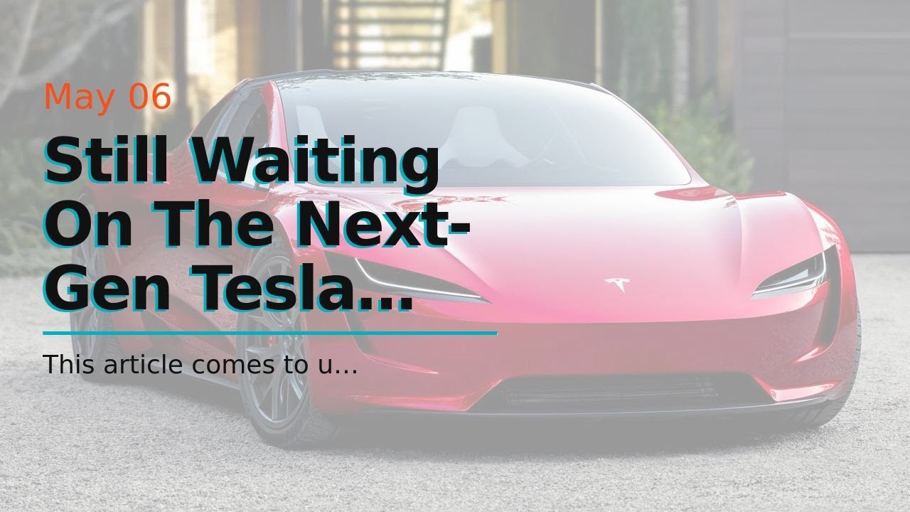 Still Waiting On The Next-Gen Tesla Roadster? It May Arrive Next Year