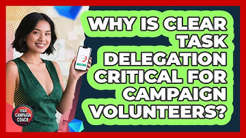 Why Is Clear Task Delegation Critical For Campaign Volunteers? - Your Campaign Coach