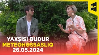 Yaxşısı budur |  Meteohəssaslıq | 26.05.2024