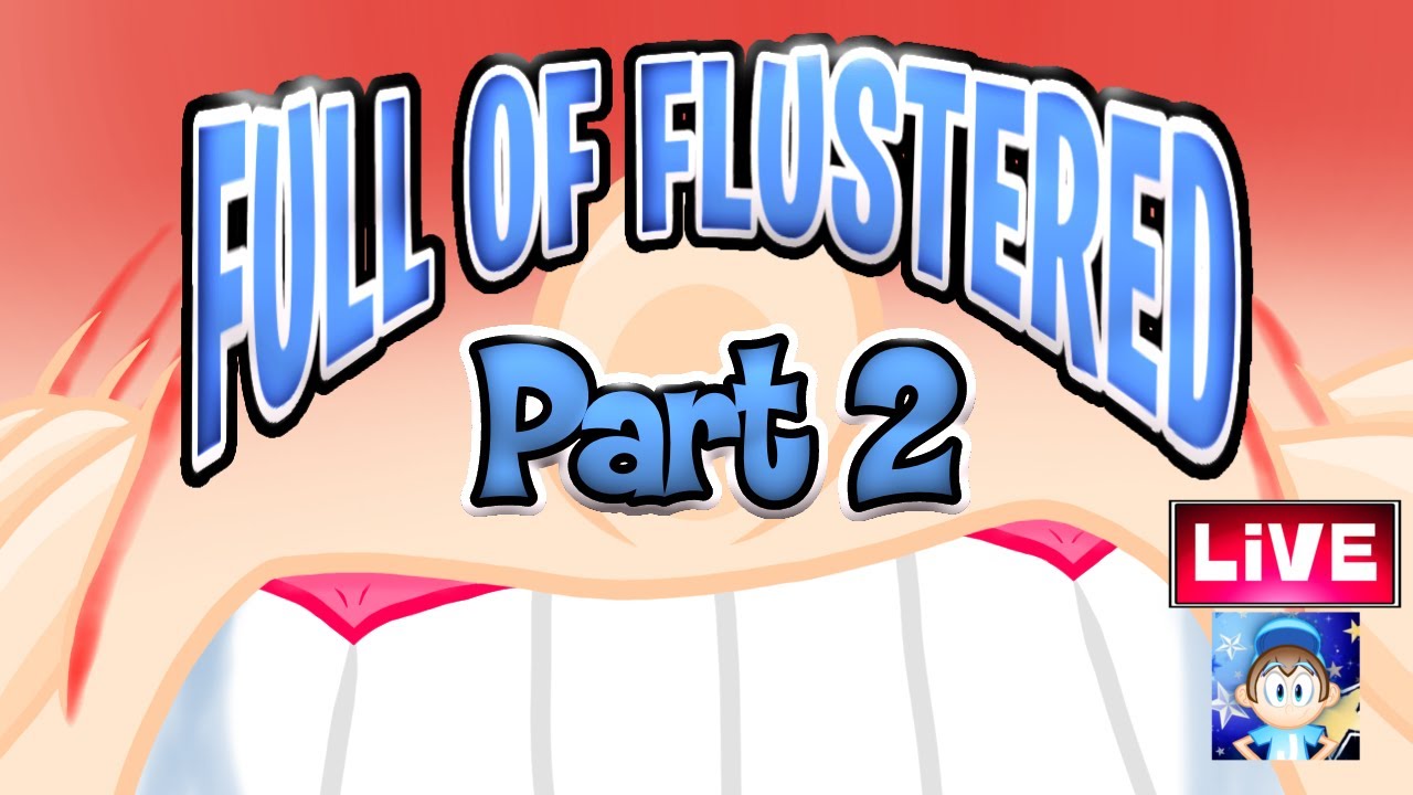 Flusttered 🔴Full Of Flustered Part 2 (LiVE)🔴 - YouTube
