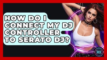 How Do I Connect My DJ Controller To Serato DJ? - Electronic Mix Masters