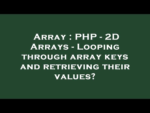 Array : PHP - 2D Arrays - Looping through array keys and retrieving their values?