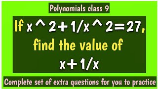 If x^2+1/x^2=27 find the value of x+1/x. If x2+1/x2=27 find the value of x+1/x. Polynomials class 9.