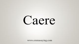 How To Say Caere