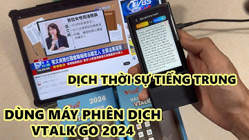 Máy Phiên Dịch | Dịch Thực Tế Đoạn Thời Sự Tiếng Trung Bằng Máy Phiên Dịch Vtalk Go 2024