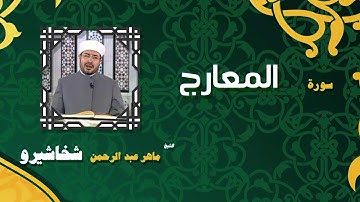 القران الكريم بصوت الشيخ ماهر عبد الرحمن شخاشيرو | سورة المعارج