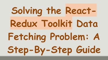 Solving the React-Redux Toolkit Data Fetching Problem: A Step-By-Step Guide