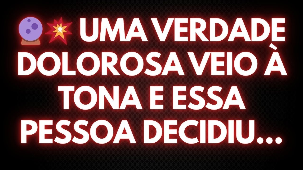 🔮💥 UMA VERDADE DOLOROSA VEIO À TONA E ESSA PESSOA DECIDIU...