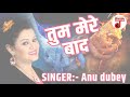 सबसे दर्द भरा गीत 2020 - Anu Dubey - तुम मेरे बाद - Tum Mere Bad - Pyar Mohabbat - Hindi Sad Song Mp3 Song