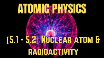 IGCSE Physics [Syllabus 5.1 - 5.2] Atomic physics