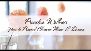 Proactive Wellness:  How to Prevent Chronic Illness & Disease