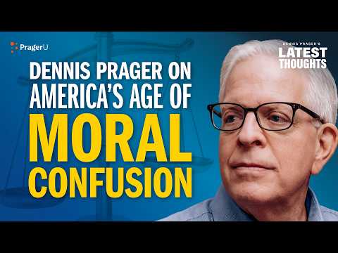 Dennis Prager on America’s Age of Moral Confusion