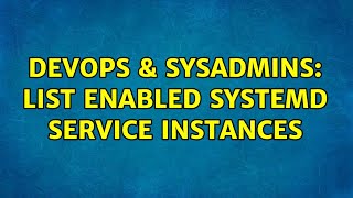 DevOps & SysAdmins: list enabled systemd service instances
