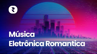 Música Eletrônica Romantica 💕 Melhores Musicas Eletronicas mais Emocionantes ❤ Mix Eletrônico