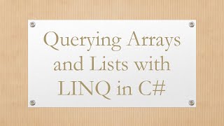 Querying Arrays and Lists with LINQ in C#