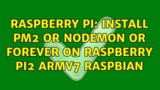 Raspberry Pi: Install pm2 or nodemon or forever on raspberry pi2 ArmV7 raspbian