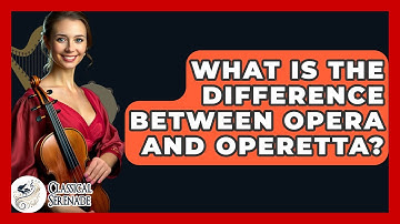 What Is The Difference Between Opera And Operetta? - Classical Serenade