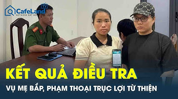Vụ mẹ Bắp, TikToker Phạm Thoại bị tố trục lợi tiền từ thiện: Công an chính thức thông báo kết quả