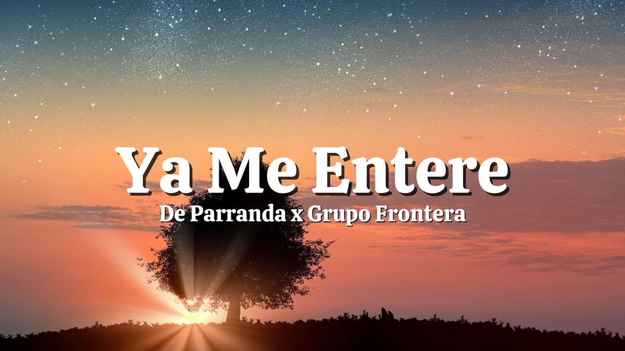 De Parranda x Grupo Frontera - Ya Me Entere (Letra/Lyrics) - YouTube