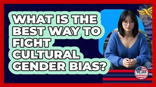 What Is The Best Way To Fight Cultural Gender Bias? - We Are Liberal
