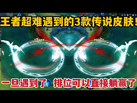 王者超难遇到的3款传说皮肤！一旦遇到了，排位可以直接躺赢了