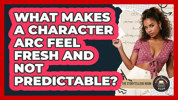 What Makes A Character Arc Feel Fresh And Not Predictable? - The Storytellers Room