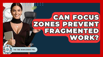 Can Focus Zones Prevent Fragmented Work? - The Time Management Pro