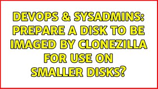 DevOps & SysAdmins: Prepare a disk to be imaged by Clonezilla for use on smaller disks?