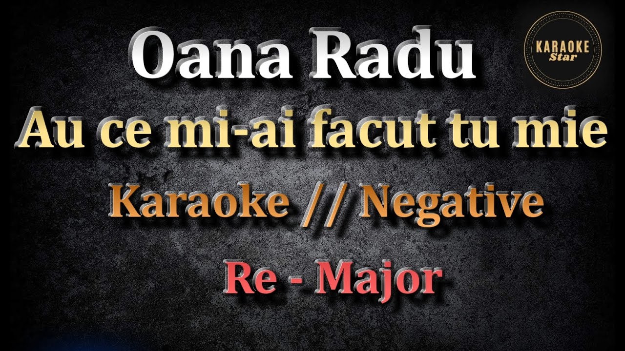 Oana Radu - Au ce mi-ai facut tu mine Karaoke / Negative  ( Re - Major )