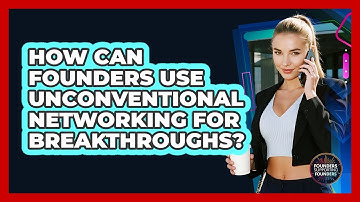 How Can Founders Use Unconventional Networking For Breakthroughs? - Founders Supporting Founders