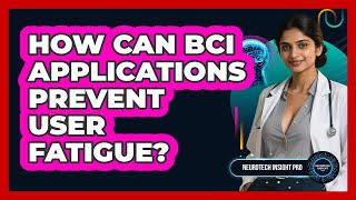 How Can BCI Applications Prevent User Fatigue? - Neurotech Insight Pro
