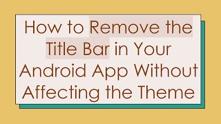 How to Remove the Title Bar in Your Android App Without Affecting the Theme