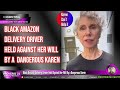 BIack Amazon Delivery Driver Held Against Her Will By a Dangerous Karen