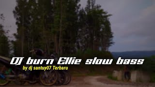 Dj burn Ellie - slow bass terbaru dj santuy07 2021