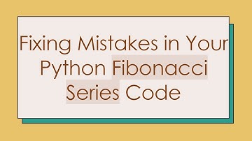 Fixing Mistakes in Your Python Fibonacci Series Code
