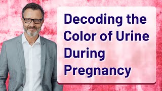 Decoding the Color of Urine During Pregnancy