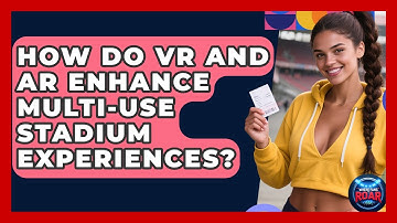 How Do VR And AR Enhance Multi-use Stadium Experiences? - Where the Fans Roar