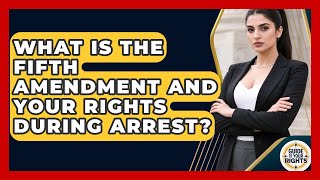 What Is The Fifth Amendment And Your Rights During Arrest? - Guide To Your Rights